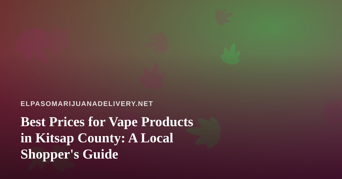 Best Prices for Vape Products in Kitsap County: A Local Shopper’s Guide