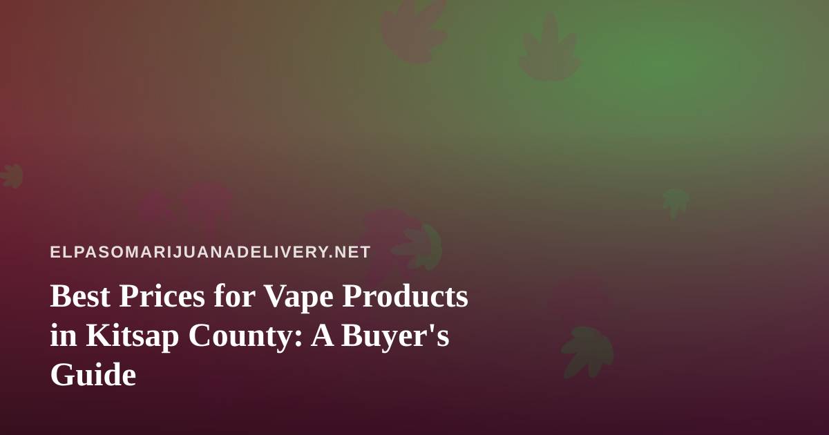 Best Prices for Vape Products in Kitsap County: A Buyer’s Guide