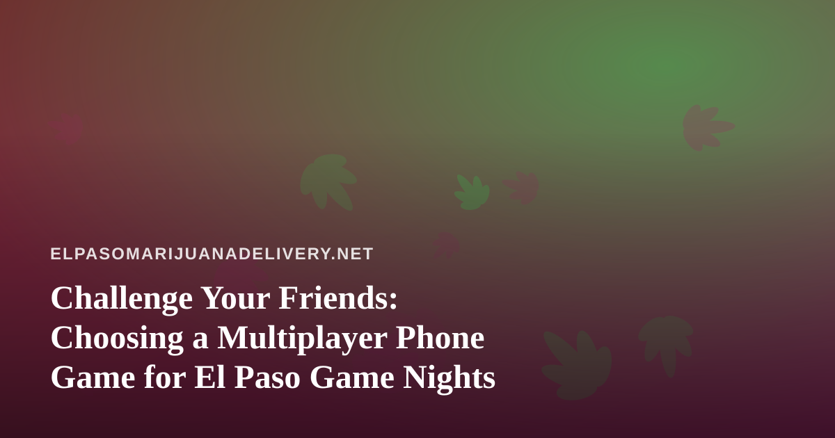 Challenge Your Friends: Choosing a Multiplayer Phone Game for El Paso Game Nights