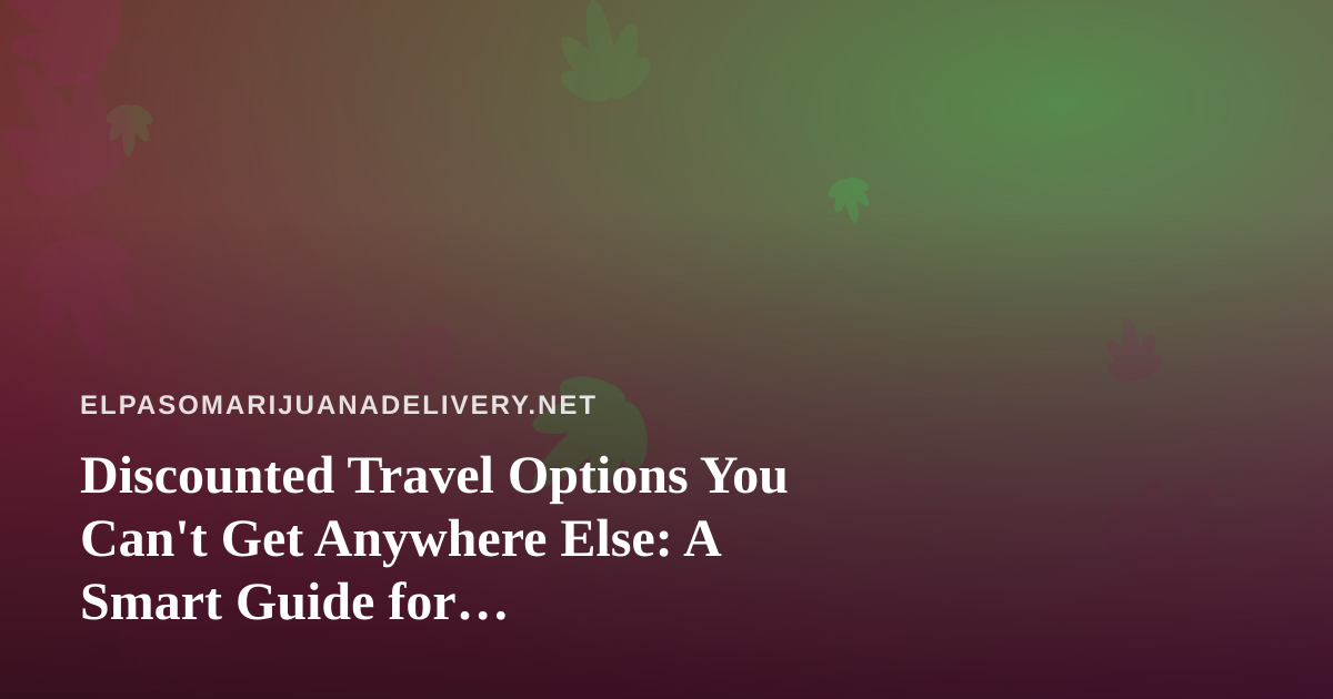 Discounted Travel Options You Can’t Get Anywhere Else: A Smart Guide for Cannabis-Friendly Trips