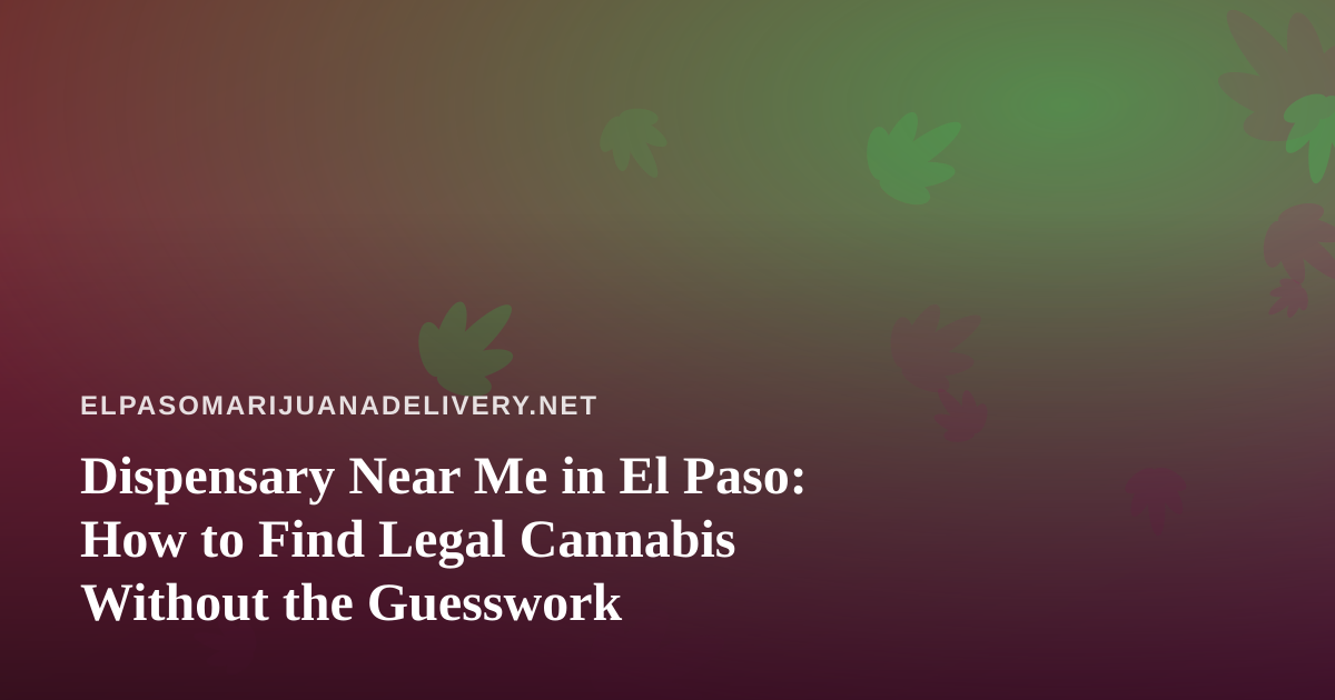 Dispensary Near Me in El Paso: How to Find Legal Cannabis Without the Guesswork