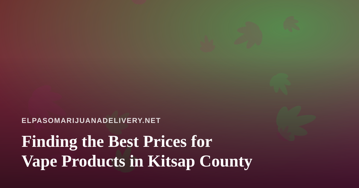 Finding the Best Prices for Vape Products in Kitsap County