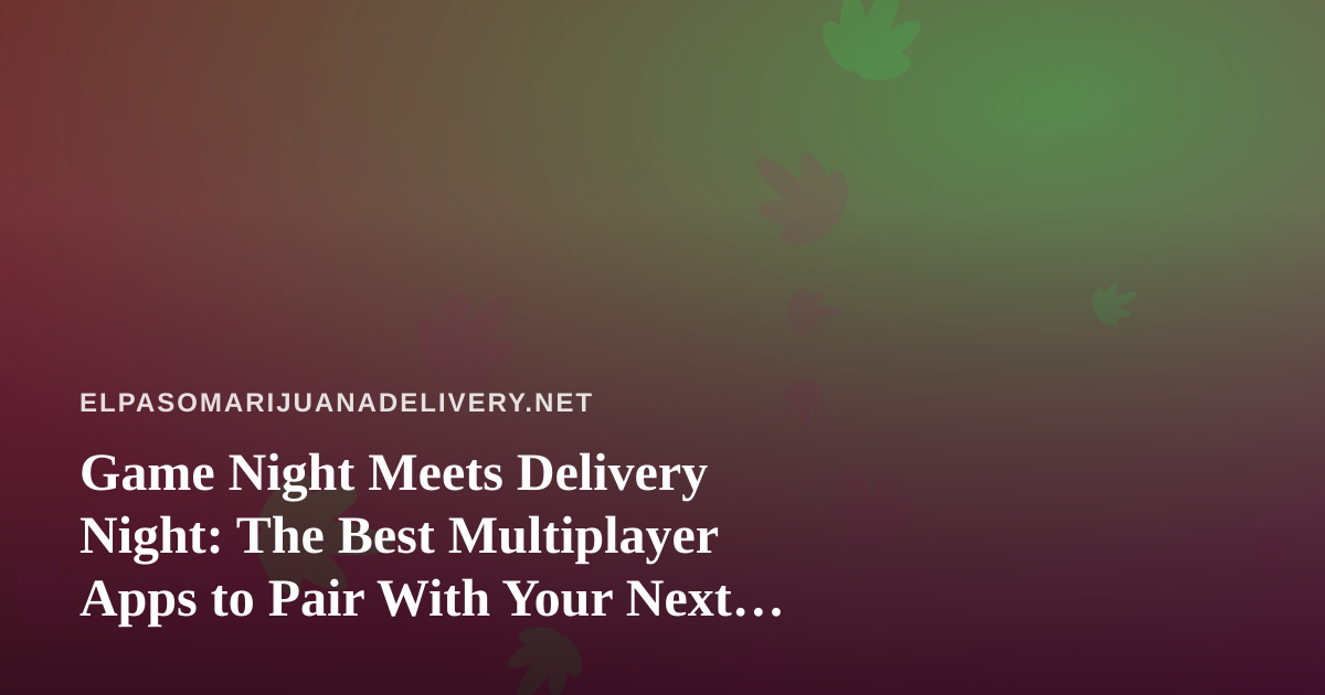Game Night Meets Delivery Night: The Best Multiplayer Apps to Pair With Your Next Order