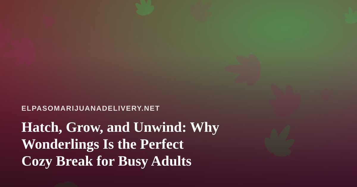 Hatch, Grow, and Unwind: Why Wonderlings Is the Perfect Cozy Break for Busy Adults