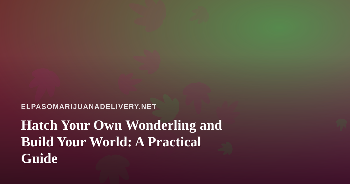 Hatch Your Own Wonderling and Build Your World: A Practical Guide