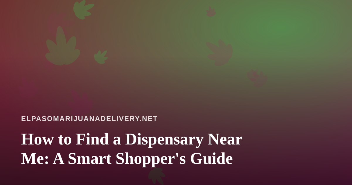 How to Find a Dispensary Near Me: A Smart Shopper’s Guide