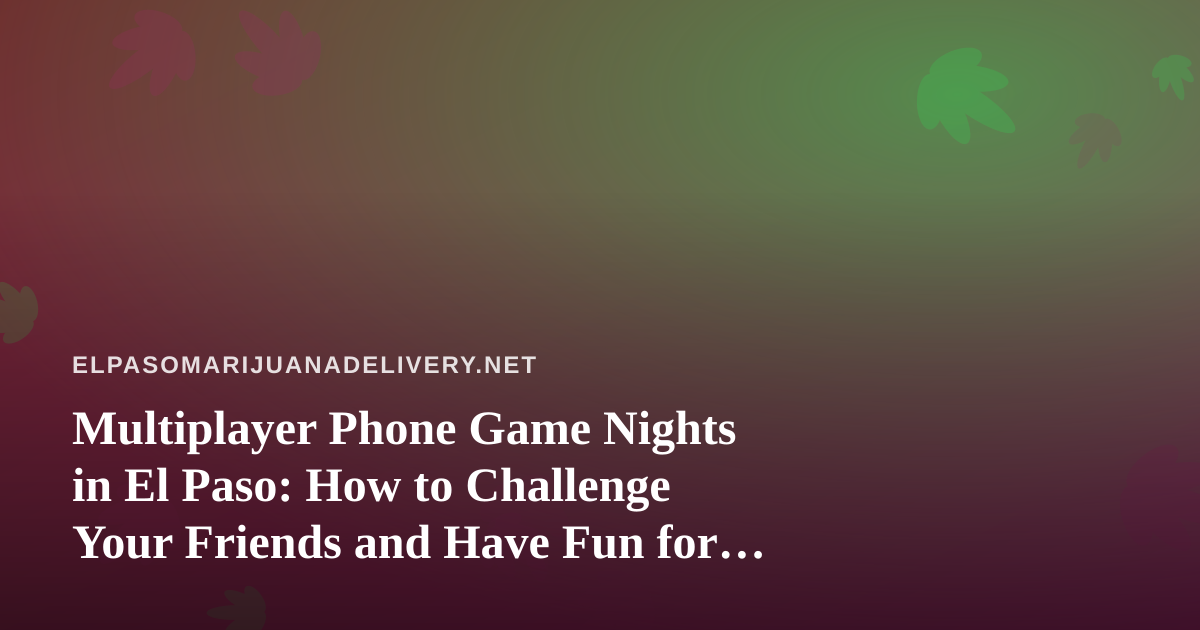 Multiplayer Phone Game Nights in El Paso: How to Challenge Your Friends and Have Fun for Everybody
