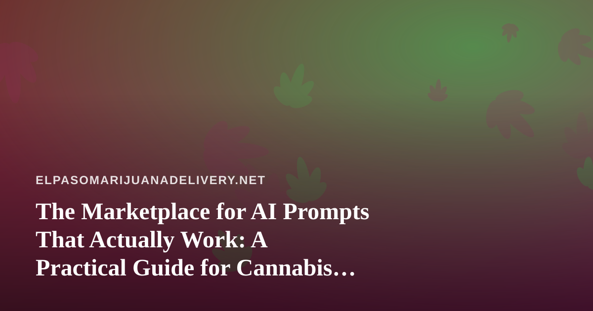 The Marketplace for AI Prompts That Actually Work: A Practical Guide for Cannabis Delivery Operators