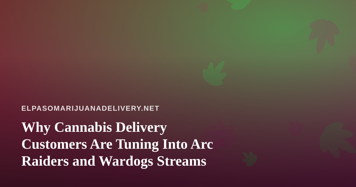 Why Cannabis Delivery Customers Are Tuning Into Arc Raiders and Wardogs Streams